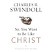 A So, You Want to Be Like Christ?: Eight Essentials to Get You There