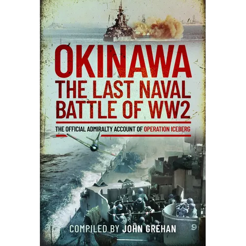Okinawa: The Last Naval Battle of Ww2: The Official Admiralty Account of Operation Iceberg