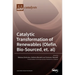 Catalytic Transformation of Renewables (Olefin, Bio-sourced, et. al)