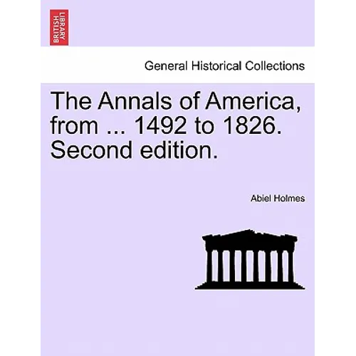 The Annals of America, from ... 1492 to 1826. Second edition.
