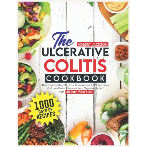The Ulcerative Colitis Cookbook: 1000 Days of Delicious and Healthy Low Fiber Recipe to Restore Your Gut Health and Improve Your Digestive System with
