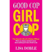 Good Cop Girl Cop: The Secret Life of a Police Officer: What you always wanted to know about policing but were afraid to ask