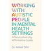 Working with Autistic People in Mental Health Settings: A Neurodiversity Affirmative Guide