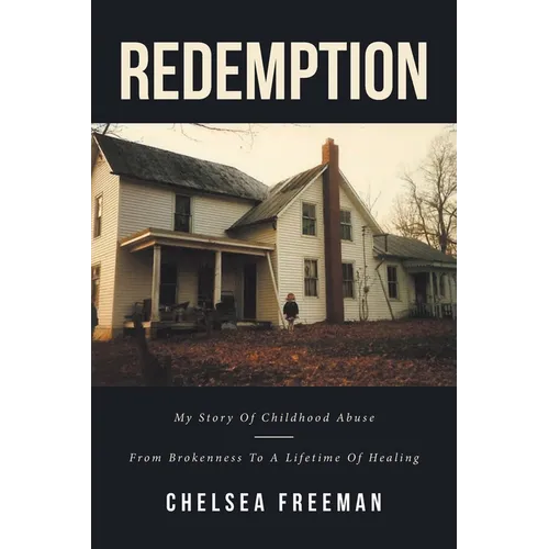 Redemption: My story of childhood abuse-from brokenness to a lifetime of healing