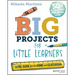 Big Projects for Little Learners: A Pbl Guide for the Home and Classroom