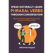 Speak Naturally: LEARN PHRASAL VERBS THROUGH CONVERSATION: Master Common English Phrasal Verbs for Natural Conversations