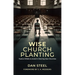 Wise Church Planting: Twelve Pitfalls to Avoid in Starting New Churches