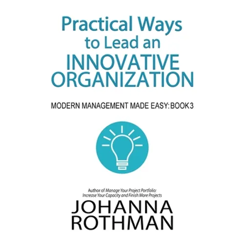 Practical Ways to Lead an Innovative Organization: Modern Management Made Easy, Book 3