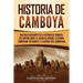 Historia de Camboya: Una guía fascinante de la historia de Camboya, del Imperio jemer, el asedio de Angkor, la guerra camboyano-vietnamita y la guerra