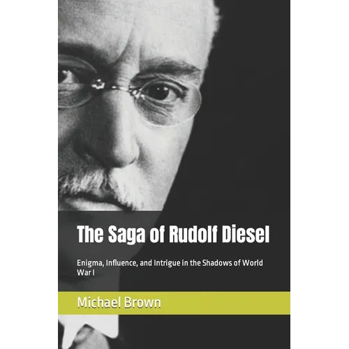 The Saga of Rudolf Diesel: Enigma, Influence, and Intrigue in the Shadows of World War I