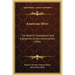 American Silver: The Work Of Seventeenth And Eighteenth Century Silversmiths (1906)