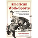 American Work-Sports: A History of Competitions for Cornhuskers, Lumberjacks, Firemen and Others