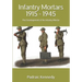 Infantry Mortars 1915 - 1945: The Development of the Infantry Mortar