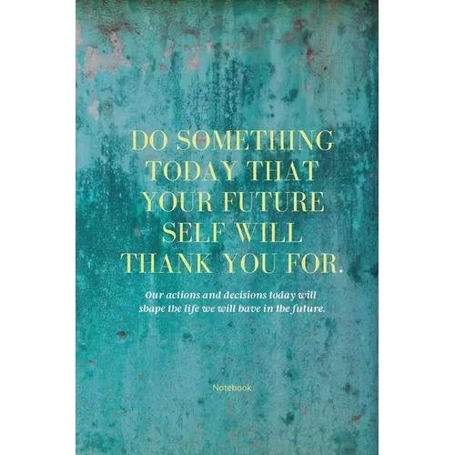 Do Something Today That Your Future Self Will Thank You For Lined Journal: Inspirational Journal: Motivational Green Lined Notebook