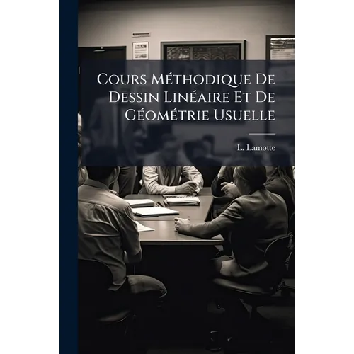 Cours Méthodique De Dessin Linéaire Et De Géométrie Usuelle: Applicable A Tous Les Modes D'enseignement, Parts 1-2...