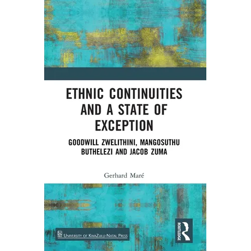 Ethnic Continuities and a State of Exception: Goodwill Zwelithini, Mangosuthu Buthelezi and Jacob Zuma