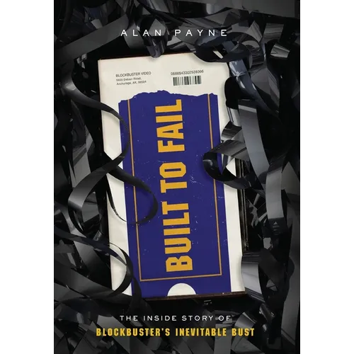 Built to Fail: The Inside Story of Blockbuster's Inevitable Bust