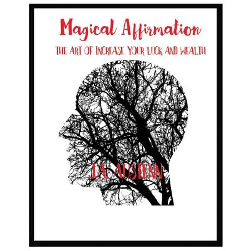 Magical Affirmation: The Art Of Increase Your Luck And Wealth