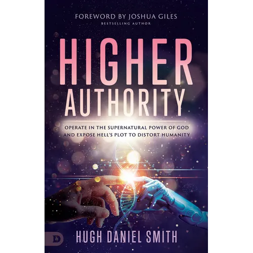 Higher Authority: Operate in the Supernatural Power of God and Expose Hell's Plot to Distort Humanity