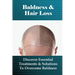 Baldness & Hair Loss: Discover Essential Treatments & Solutions To Overcome Baldness: How To Prevent Hair Loss For Guys