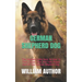 German Shepherd Dog: The Complete Guide Book On How To Train, House, Feed, And Take Proper Care Of Your German Shepherd Dog.