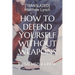 How to Defend Yourself Without Weapons: By Salmson-Creak