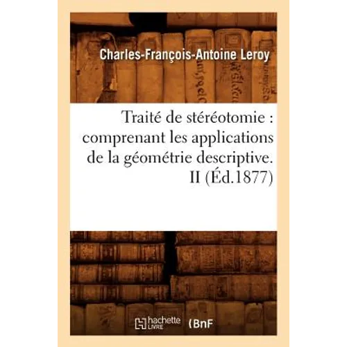 Traité de Stéréotomie: Comprenant Les Applications de la Géométrie Descriptive. II (Éd.1877)