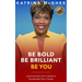 Be Bold Be Brilliant Be You: Lessons from the C-Suite to Accelerate Your Career