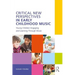 Critical New Perspectives in Early Childhood Music: Young Children Engaging and Learning Through Music