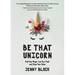 Be That Unicorn: Find Your Magic, Live Your Truth, and Share Your Shine (Happiness Book for Women, for Fans of Brene Brown)