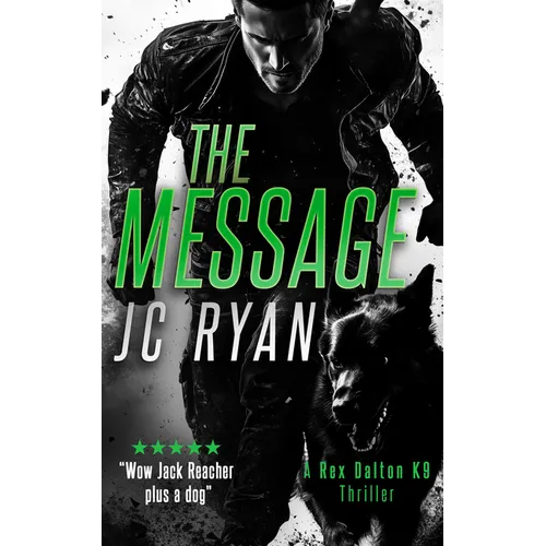 The Message: A K9 Thriller Where One Man and His Dog Must Stop a Global Catastrophe