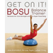 Get on It!: Bosu(r) Balance Trainer Workouts for Core Strength and a Super Toned Body
