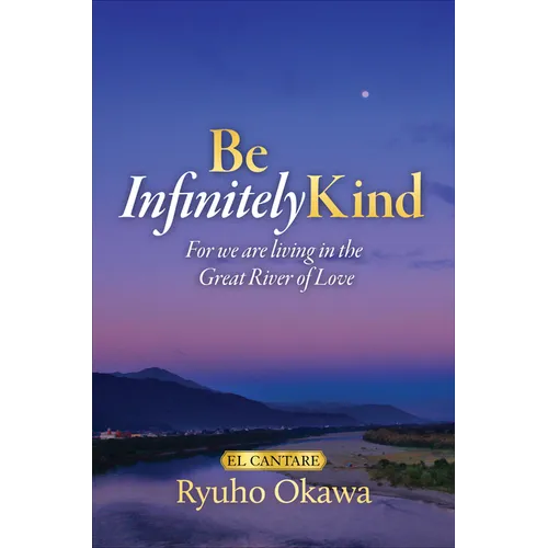 Be Infinitely Kind: For We Are Living in the Great River of Love