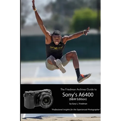The Friedman Archives Guide to Sony's Alpha 6400 (B&W Edition)