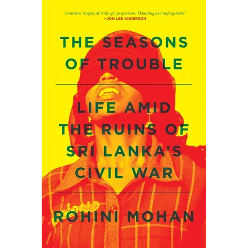 The Seasons of Trouble: Life Amid the Ruins of Sri Lanka's Civil War