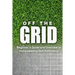 Off the Grid - Beginner's Guide and Overview to Homesteading Self-Sufficiency: Self Sufficiency Essential Beginner's Guide for Living Off the Grid, Ho