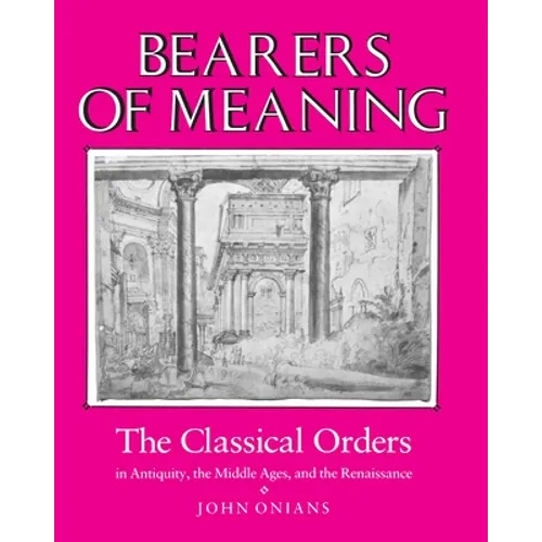 Bearers of Meaning: The Classical Orders in Antiquity, the Middle Ages, and the Renaissance