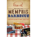 Memphis Barbecue: A Succulent History of Smoke, Sauce & Soul