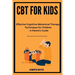 CBT for Kids: Effective Cognitive-Behavioral Therapy Techniques for Children - A Parent's Guide
