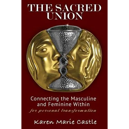 The Sacred Union: Connecting the Masculine and Feminine Within for personal transformation