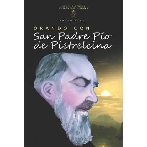 Orando Con San Padre Pio de Pietrelcina: Oraciones Y Novena
