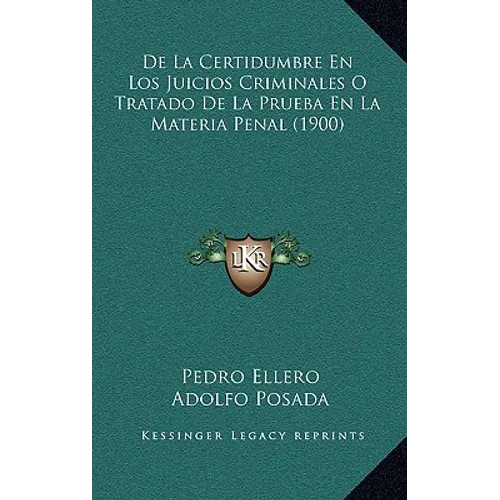 de La Certidumbre En Los Juicios Criminales O Tratado de La Prueba En La Materia Penal (1900)