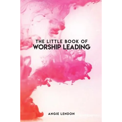 The Little Book of Worship Leading: Everything I wish I knew when I started out