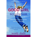 The Good Girl Revolution: Young Rebels with Self-Esteem and High Standards