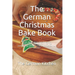 The German Christmas Bake Book: From apple pie to gingerbread to Spekulatius - Spend this Christmas comfortably with the most delicious German pastrie