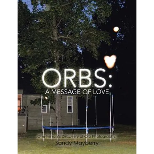 Orbs: One Person's Discovery of Orb Photography.