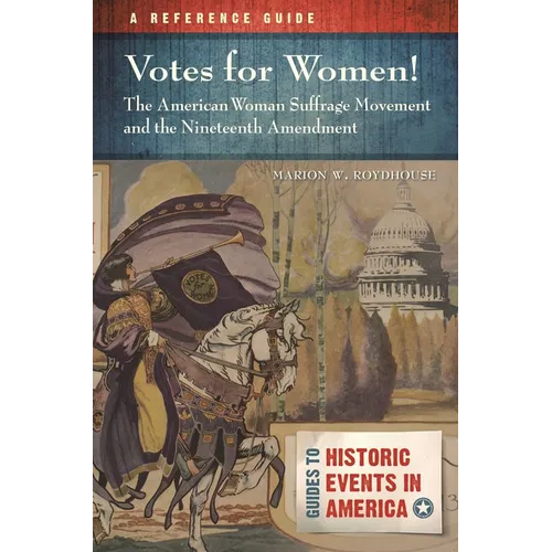 Votes for Women! the American Woman Suffrage Movement and the Nineteenth Amendment: A Reference Guide