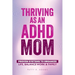 Thriving as an ADHD Mom: Proven Systems to Organize Life, Balance Work & Family