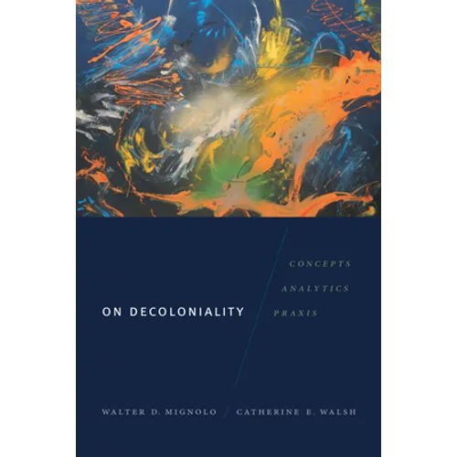 On Decoloniality: Concepts, Analytics, Praxis