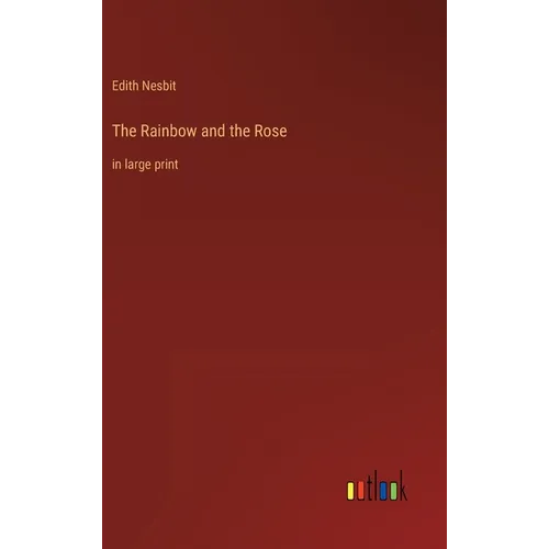 The Rainbow and the Rose: in large print